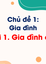 Chủ đề 1. Bài 1. Gia đình em